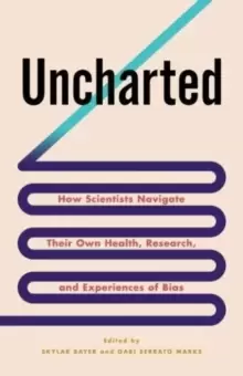 Image of Uncharted : How Scientists Navigate Their Own Health, Research, and Experiences of Bias