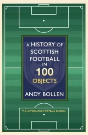 Image of The history of Scottish football in 100 objects by Andy Bollen