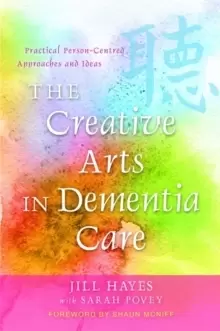Image of The Creative Arts in Dementia Care : Practical Person-Centred Approaches and Ideas