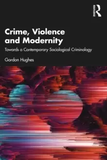 Image of Crime, Violence and Modernity : Connecting Classical and Contemporary Practice in Sociological Criminology