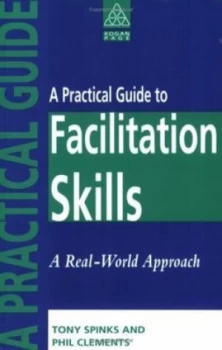 Image of A Practical Guide to Facilitation Skills by Tony Spinks and Phil Clements Paperback