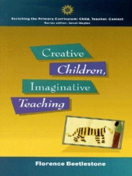 Image of Creative Children Imaginative Teaching by Florence Beetlestone Book