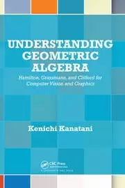 Image of Understanding Geometric Algebra Hamilton Grassmann and Clifford for Computer Vision and Graphics