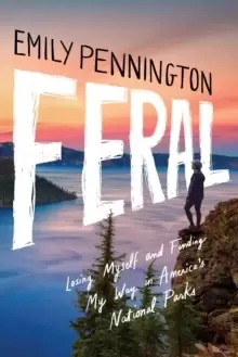Image of Feral : Losing Myself and Finding My Way in America's National Parks