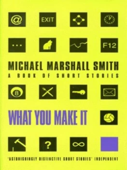 Image of What You Make It by Michael Marshall Smith Hardback