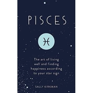 Image of Pisces The Art of Living Well and Finding Happiness According to Your Star Sign Hardback 2018