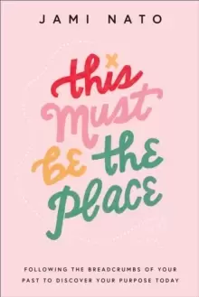 Image of This Must Be the Place - Following the Breadcrumbs of Your Past to Discover Your Purpose Today