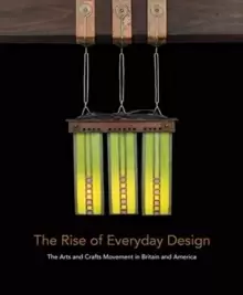 Image of The Rise of Everyday Design : The Arts and Crafts Movement in Britain and America