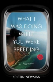 Image of What I Was Doing While You Were Breeding by Kristin Newman Paperback
