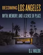Image of becoming los angeles myth memory and a sense of place