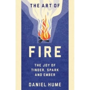 Image of The Art of Fire : The Joy of Tinder, Spark and Ember