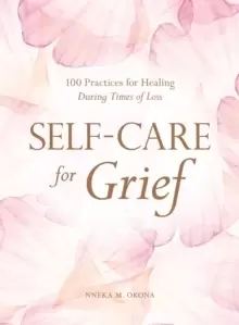 Image of Self-Care for Grief : 100 Practices for Healing During Times of Loss