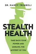 Image of stealth health take back your power and unravel the mystery of you