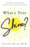Image of whats your shine a method for discovering who you are and why it matters