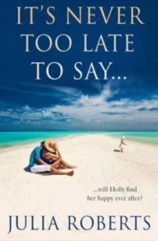 Image of Its Never Too Late to Say... by Julia Roberts Paperback