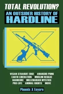 Image of Total Revolution? An Outsider History Of Hardline - From Vegan Straight Edge And Radical Animal Rights To Millenarian Mystical Muslims And Antifascist