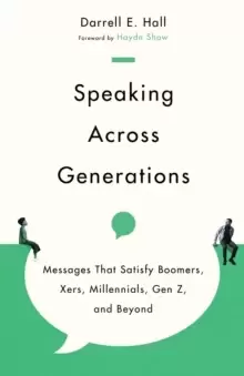 Image of Speaking Across Generations : Messages That Satisfy Boomers, Xers, Millennials, Gen Z, and Beyond