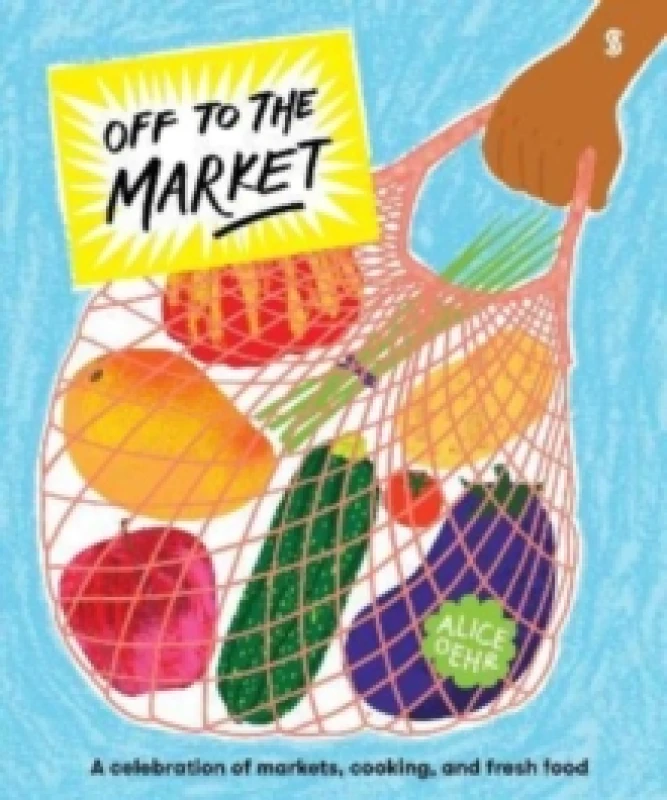Image of Off to the Market : A celebration of markets, cooking, and fresh food Hardback