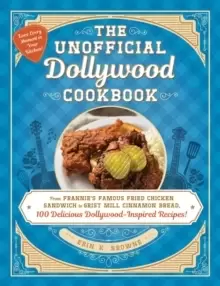 Image of The Unofficial Dollywood Cookbook : From Frannie's Famous Fried Chicken Sandwiches to Grist Mill Cinnamon Bread, 100 Delicious Dollywood-Inspired Reci