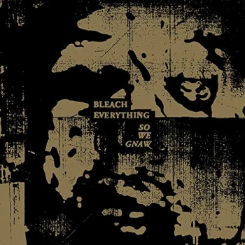 Image of Bleach Everything - So We Gnaw CD
