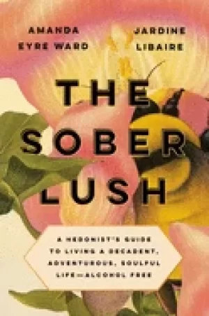 Image of sober lush a hedonists guide to living a decadent adventurous soulful life