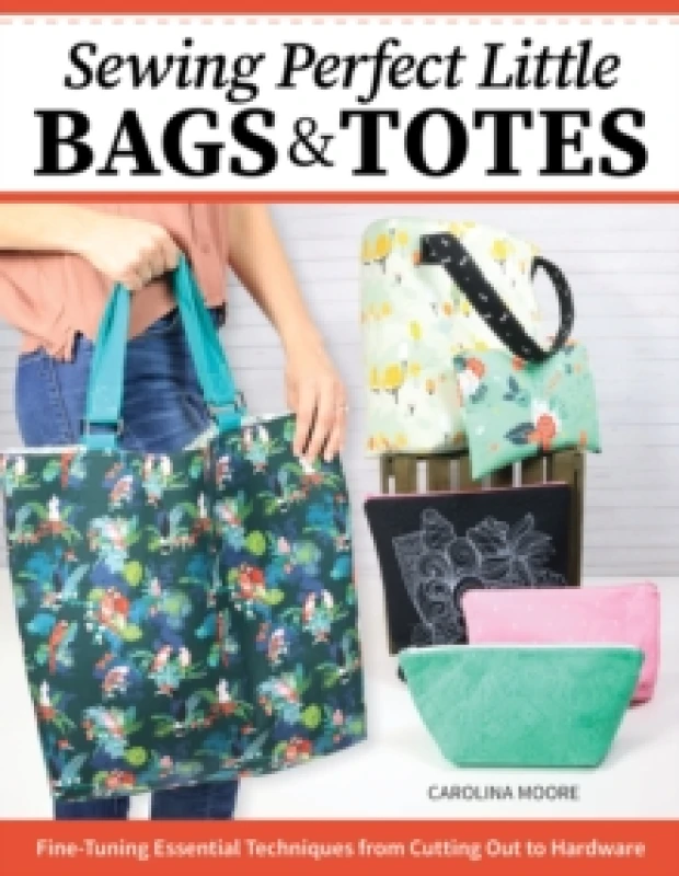 Image of Sewing Perfect Little Bags and Totes : Fine-Tuning Essential Techniques from Cutting Out to Hardware Paperback / softback