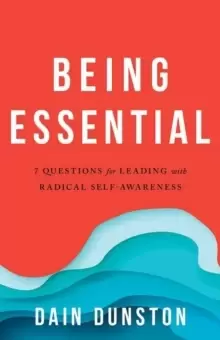Image of Being Essential : Seven Questions for Living and Leading with Radical Self-Awareness