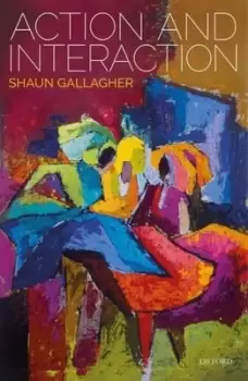 Image of Action and interaction by Shaun Gallagher