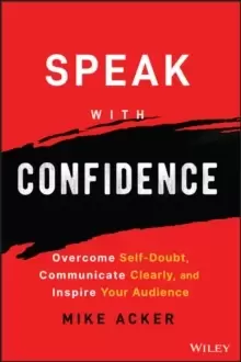 Image of Speak with Confidence : Overcome Self-Doubt, Communicate Clearly, and Inspire Your Audience
