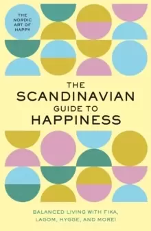Image of The Scandinavian Guide to Happiness : The Nordic Art of Happy & Balanced Living with Fika, Lagom, Hygge, and More!