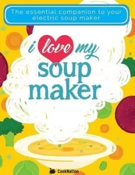 Image of I Love My Soupmaker: The Only Soup Machine Recipe Book by Cooknation