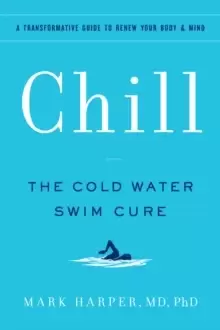 Image of Chill : The Cold Water Swim Cure- A Transformative Guide to Renew Your Body and Mind