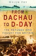 Image of from dachau to d day the refugee who fought for britain fry helen