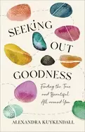 Image of seeking out goodness finding the true and beautiful all around you kuykenda