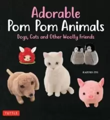 Image of Adorable Pom Pom Animals : Dogs, Cats and Other Woolly Friends