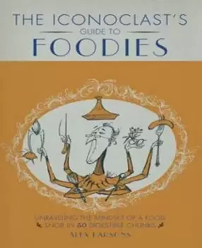 Image of The iconoclasts guide to foodies by Alexandra Parsons