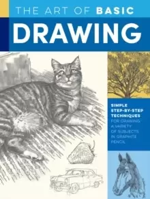 Image of The Art of Basic Drawing : Simple step-by-step techniques for drawing a variety of subjects in graphite pencil