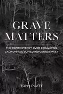 Image of grave matters the controversy over excavating californias buried indigenous