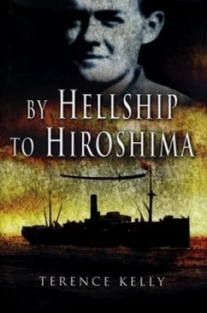 Image of By Hellship to Hiroshima by Terence Kelly and Terence Kelly Hardback