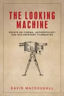 Image of The Looking Machine : Essays on Cinema, Anthropology and Documentary Filmmaking