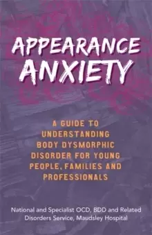 Image of Appearance Anxiety : A Guide to Understanding Body Dysmorphic Disorder for Young People, Families and Professionals