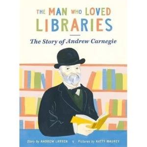 Image of The Man Who Loved Libraries The Story of Andrew Carnegie Paperback / softback 2018