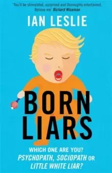 Image of Born Liars : We All Do It But Which One Are You - Psychopath, Sociopath or Little White Liar?