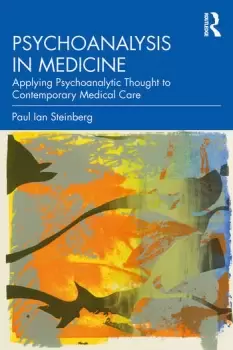 Image of Psychoanalysis in MedicineApplying Psychoanalytic Thought to Contemporary Medical Care