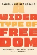 Image of A Wider Type of Freedom : How Struggles for Racial Justice Liberate Everyone