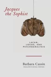 Image of Jacques the Sophist : Lacan, Logos, and Psychoanalysis