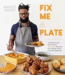 Image of Fix Me a Plate : Traditional and New School Soul Food Recipes from Scotty Scott of Cook Eat Drank