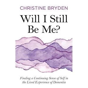Image of Will I Still Be Me? Finding a Continuing Sense of Self in the Lived Experience of Dementia Paperback / softback 2018