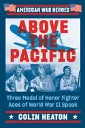 Image of above the pacific three medal of honor fighter aces of world war ii speak