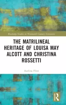 Image of The Matrilineal Heritage of Louisa May Alcott and Christina Rossetti